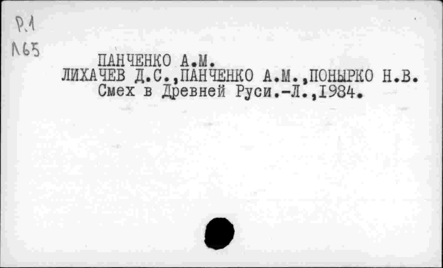 ﻿ПАНЧЕНКО А.М.
ЛИХАЧЕВ Д.С.,ПАНЧЕНКО А.М..ПОНЫРКО Н.В.
Смех в Древней Руси.-Л.,1984.